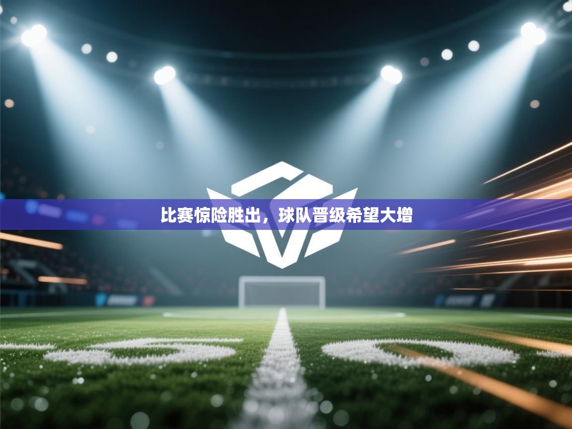 比赛惊险胜出，球队晋级希望大增  第1张