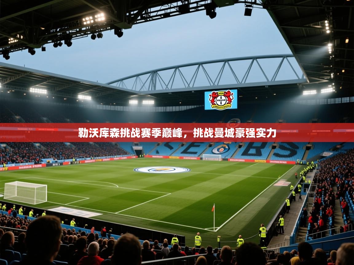 勒沃库森挑战赛季巅峰，挑战曼城豪强实力  第1张