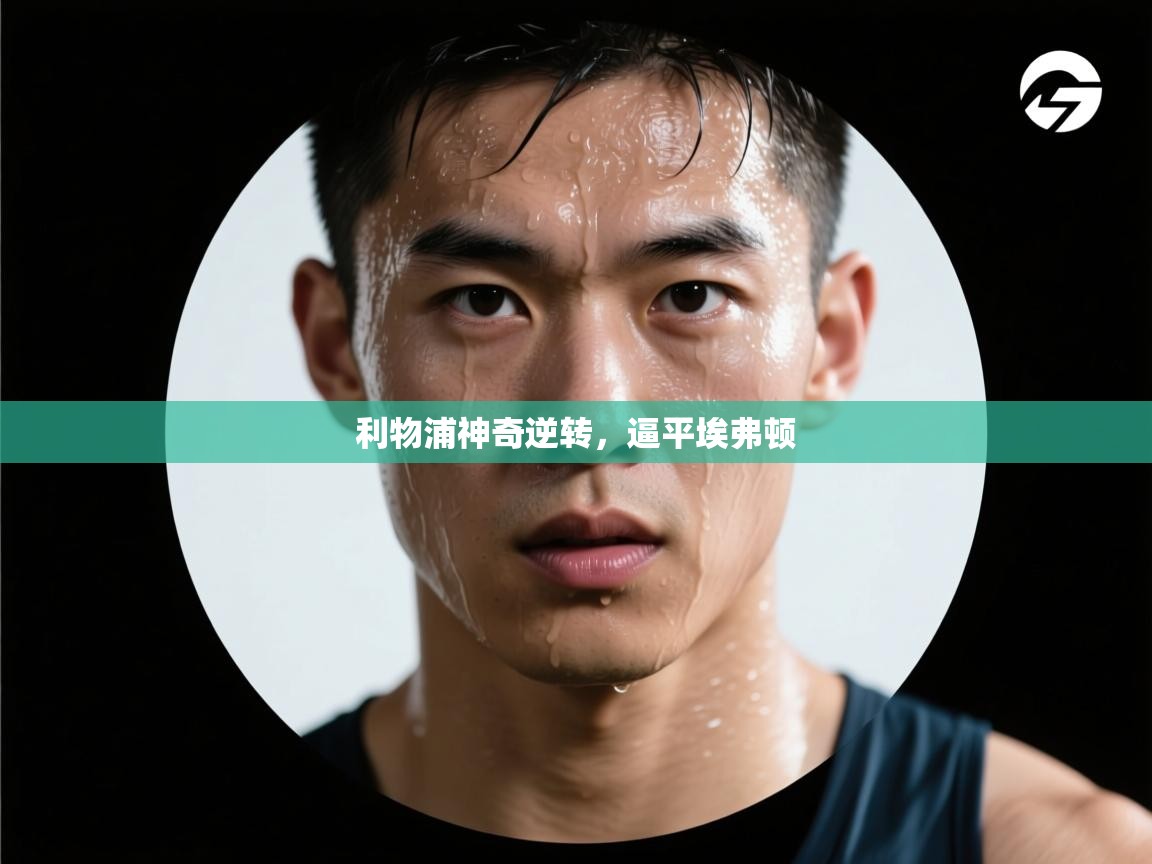 利物浦神奇逆转,逼平埃弗顿 第1张